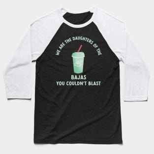 we are the daughters of the bajas you couldn't blast Baseball T-Shirt